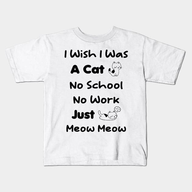 CAT - I Wish I Was A Cat No School No Work Just Meow Meow Kids T-Shirt by TrendyStitch